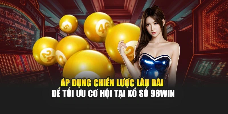Áp dụng chiến lược lâu dài để tối ưu cơ hội tại xổ số 98WIN