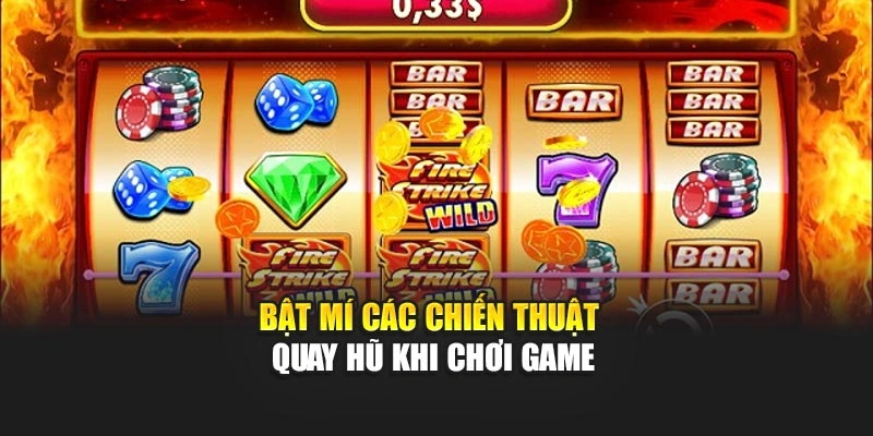 Bật mí các chiến thuật quay hũ khi chơi game
