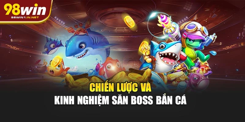 Chiến lược và kinh nghiệm săn boss bắn cá