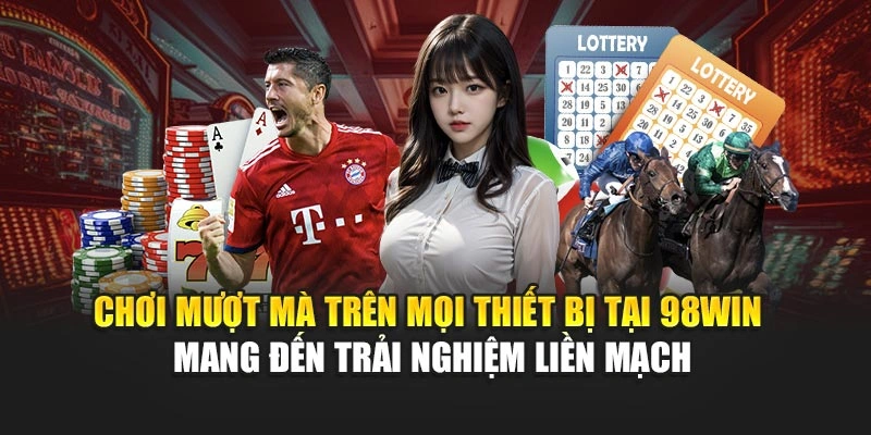 Chơi mượt mà trên mọi thiết bị tại 98WIN mang đến trải nghiệm liền mạch
