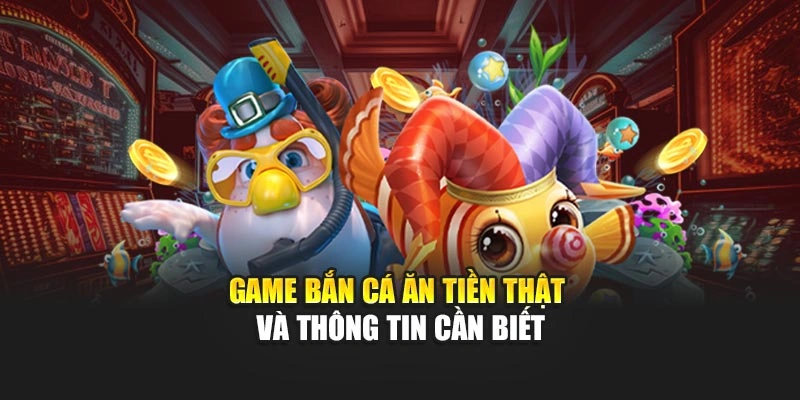 Game bắn cá ăn tiền thật và thông tin cần biết