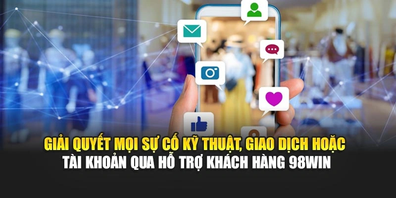 Giải quyết mọi sự cố kỹ thuật, giao dịch hoặc tài khoản qua hỗ trợ khách hàng 98WIN