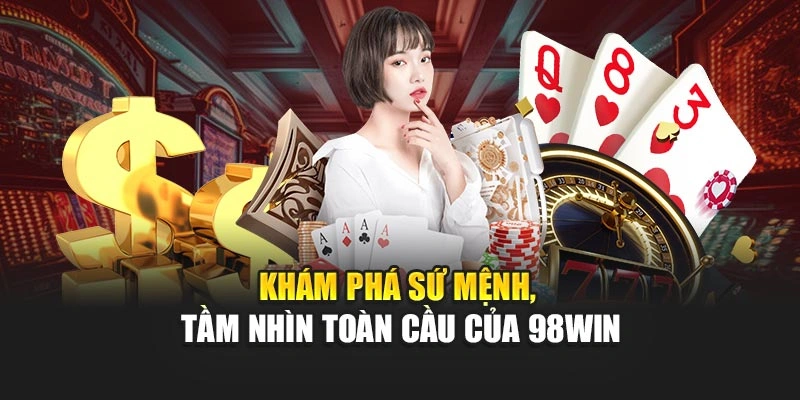 Khám phá sứ mệnh, tầm nhìn toàn cầu của 98WIN