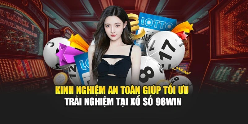 Kinh nghiệm an toàn giúp tối ưu trải nghiệm tại xổ số 98WIN