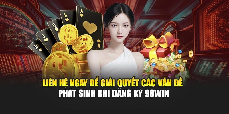 Liên hệ ngay để giải quyết các vấn đề phát sinh khi đăng ký 98WIN
