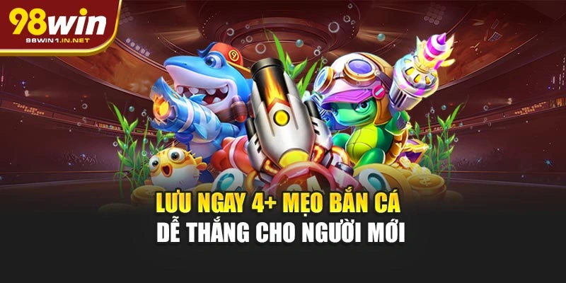 Lưu ngay 4+ mẹo bắn cá dễ thắng cho người mới