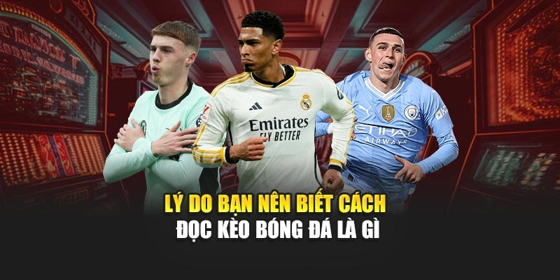 Lý do bạn nên biết cách đọc kèo bóng đá tại 98WIN là gì