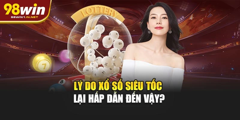 Lý do xổ số siêu tốc lại hấp dẫn đến vậy?