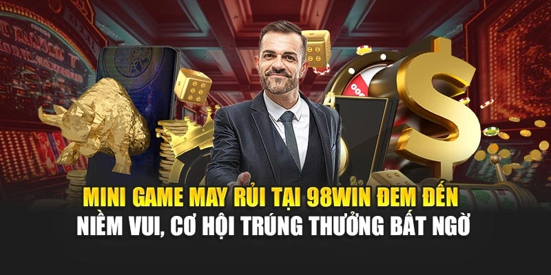 Mini game may rủi tại 98WIN đem đến niềm vui, cơ hội trúng thưởng bất ngờ
