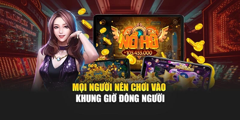 Mọi người nên chơi vào khung giờ đông người