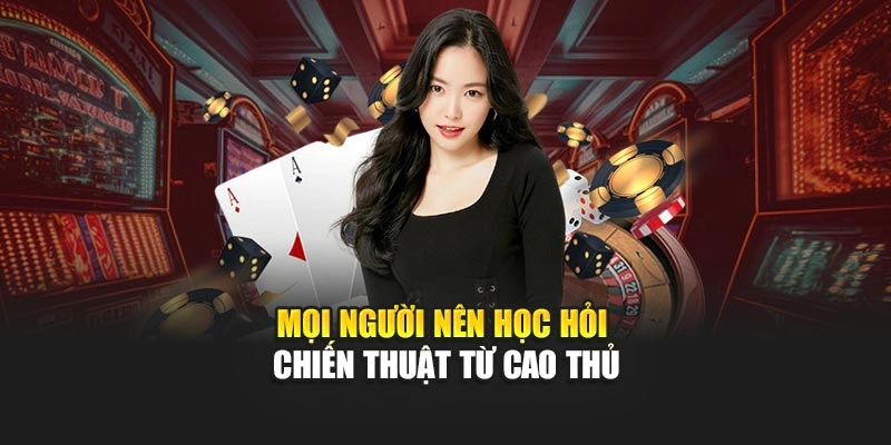 Mọi người nên học hỏi chiến thuật từ cao thủ 98WIN