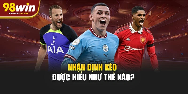 Nhận định kèo được hiểu như thế nào?