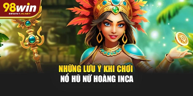 Những lưu ý khi chơi nổ hũ Nữ Hoàng Inca