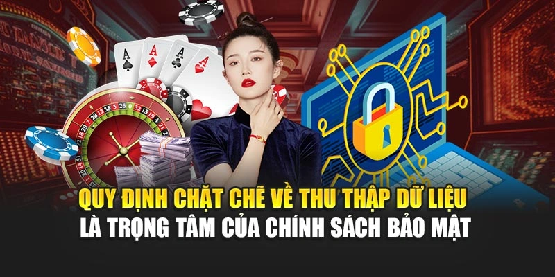 Quy định chặt chẽ về thu thập dữ liệu là trọng tâm của chính sách bảo mật