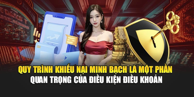 Quy trình khiếu nại minh bạch là một phần quan trọng của điều kiện điều khoản