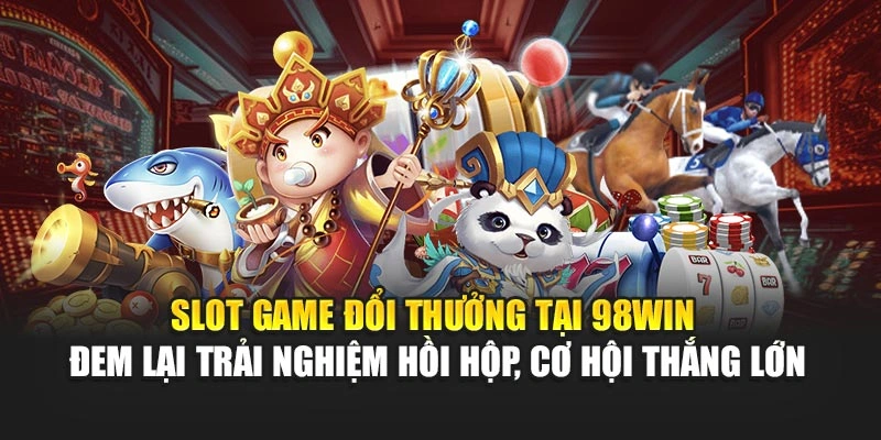 Slot game đổi thưởng tại 98WIN đem lại trải nghiệm hồi hộp, cơ hội thắng lớn