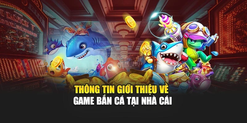 Thông tin giới thiệu về game bắn cá 98WIN tại nhà cái