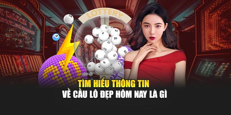 Tìm hiểu thông tin về cầu lô đẹp hôm nay là gì